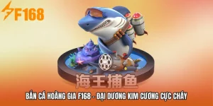 Bắn Cá Hoàng Gia F168 - Đại Dương Kim Cương Cực Cháy