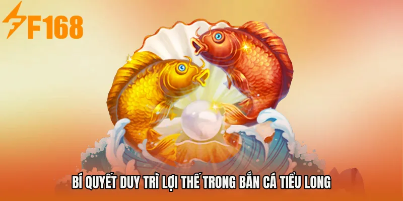 Bí quyết duy trì lợi thế trong Bắn cá Tiểu Long