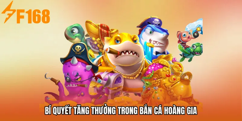 Bí quyết tăng thưởng trong Bắn Cá Hoàng Gia