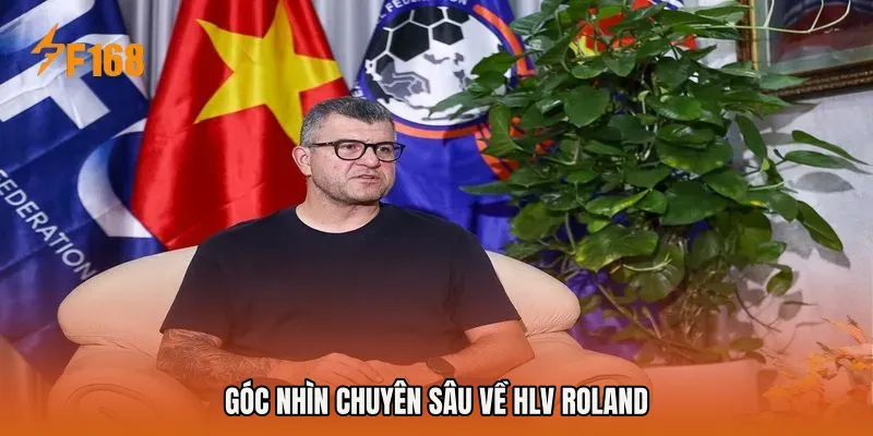 Góc nhìn chuyên sâu về HLV Roland Góc nhìn chuyên sâu về HLV Roland