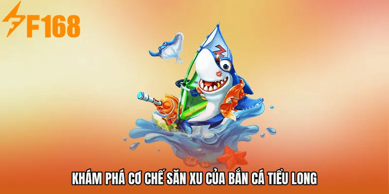 Khám phá cơ chế săn xu của Bắn cá Tiểu Long