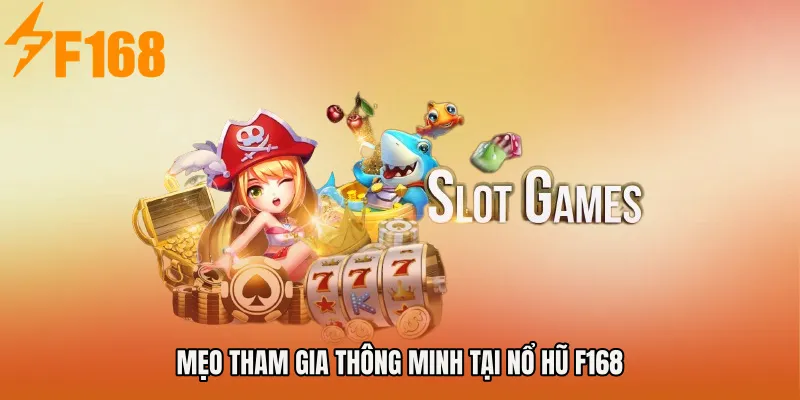 Mẹo tham gia thông minh tại NỔ HŨ F168 Mẹo tham gia thông minh tại NỔ HŨ F168
