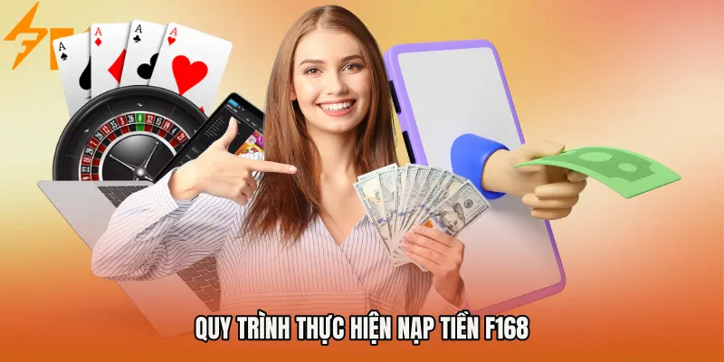 Quy trình thực hiện Nạp tiền F168 Quy trình thực hiện Nạp tiền F168