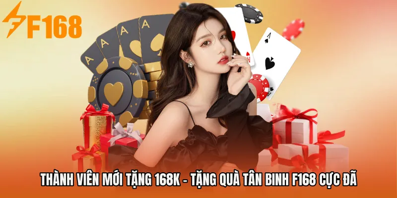 Thành Viên Mới Tặng 168K - Tặng Quà Tân Binh F168 Cực Đã