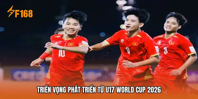 Triển vọng phát triển từ U17 World Cup 2026 Triển vọng phát triển từ U17 World Cup 2026